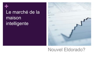 +
Le marché de la
maison
intelligente

Nouvel Eldorado?

 