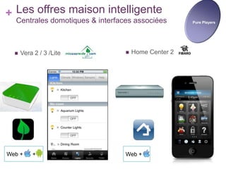 + Les offres maison intelligente

Centrales domotiques & interfaces associées



Vera 2 / 3 /Lite

Web +

+



Home Center 2

Web +

Pure Players

 