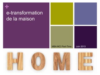 +
e-transformation
de la maison

MBA MCI Part-Time

Juin 2013

 