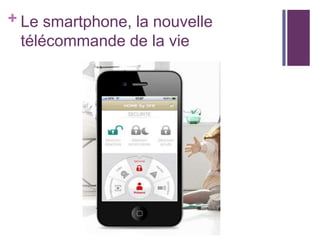 + Le smartphone, la nouvelle
télécommande de la vie

 