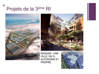 +

Projets de la 3ème RI

MASDAR : UNE
VILLE 100 %
AUTONOME ET
PROPRE

 