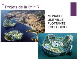 +

Projets de la 3ème RI
MONACO :
UNE VILLE
FLOTTANTE
ECOLOGIQUE

 