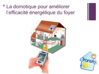 + La domotique pour améliorer
l’efficacité énergétique du foyer

 