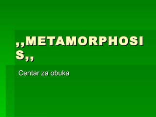 ,,METAMORPHOSIS,, Centar za obuka 