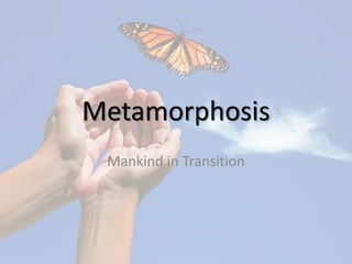 Metamorphosis
Mankind in Transition

 