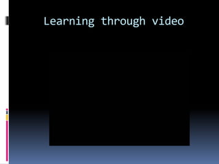 Learning through video
 
