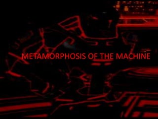 METAMORPHOSIS OF THE MACHINE
 