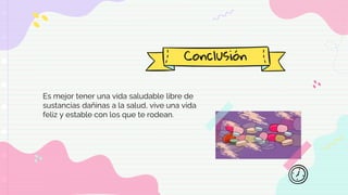 Conclusión
Es mejor tener una vida saludable libre de
sustancias dañinas a la salud, vive una vida
feliz y estable con los que te rodean.
 
