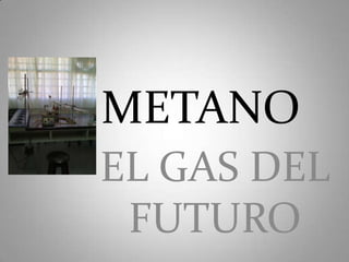 METANO EL GAS DEL FUTURO 