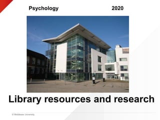 © Middlesex University
Library resources and research
Psychology 2020
 