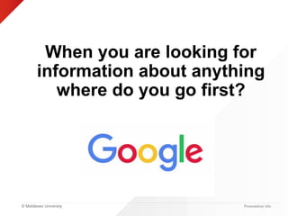 © Middlesex University
When you are looking for
information about anything
where do you go first?
Presentation title
 