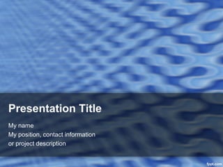 Presentation Title
My name
My position, contact information
or project description

 