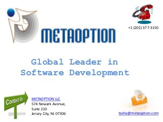 +1 (201) 377-3150




  Global Leader in
Software Development

  METAOPTION LLC
  574 Newark Avenue,
  Suite 210
  Jersey City, NJ 07306   tasha@metaoption.com
 