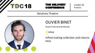 Leaders &
Heroes
THE DELIVERY
CONFERENCE
OLIVIER BINET
Head of International Markets
InPost making collection and returns
easy
Solutions Theatre
 