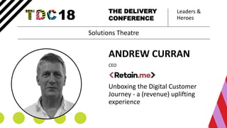 Leaders &
Heroes
THE DELIVERY
CONFERENCE
ANDREW CURRAN
CEO
Unboxing the Digital Customer
Journey - a (revenue) uplifting
experience
Solutions Theatre
 