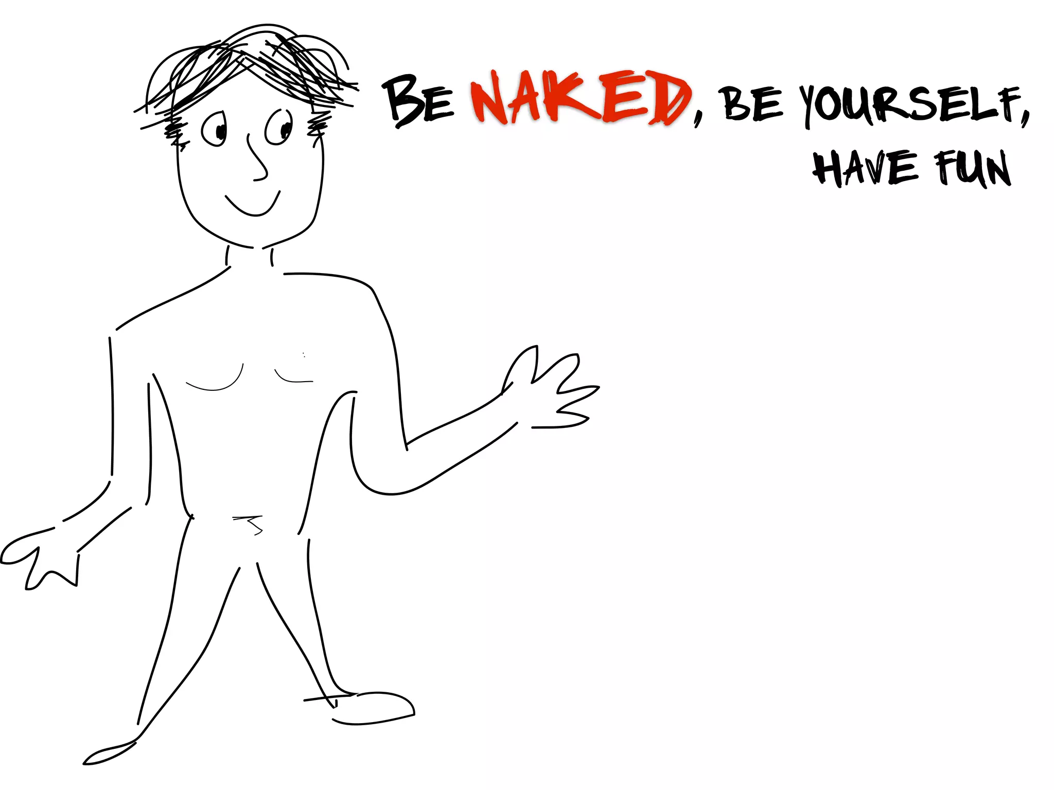 Be naked, be yourself,
have fun