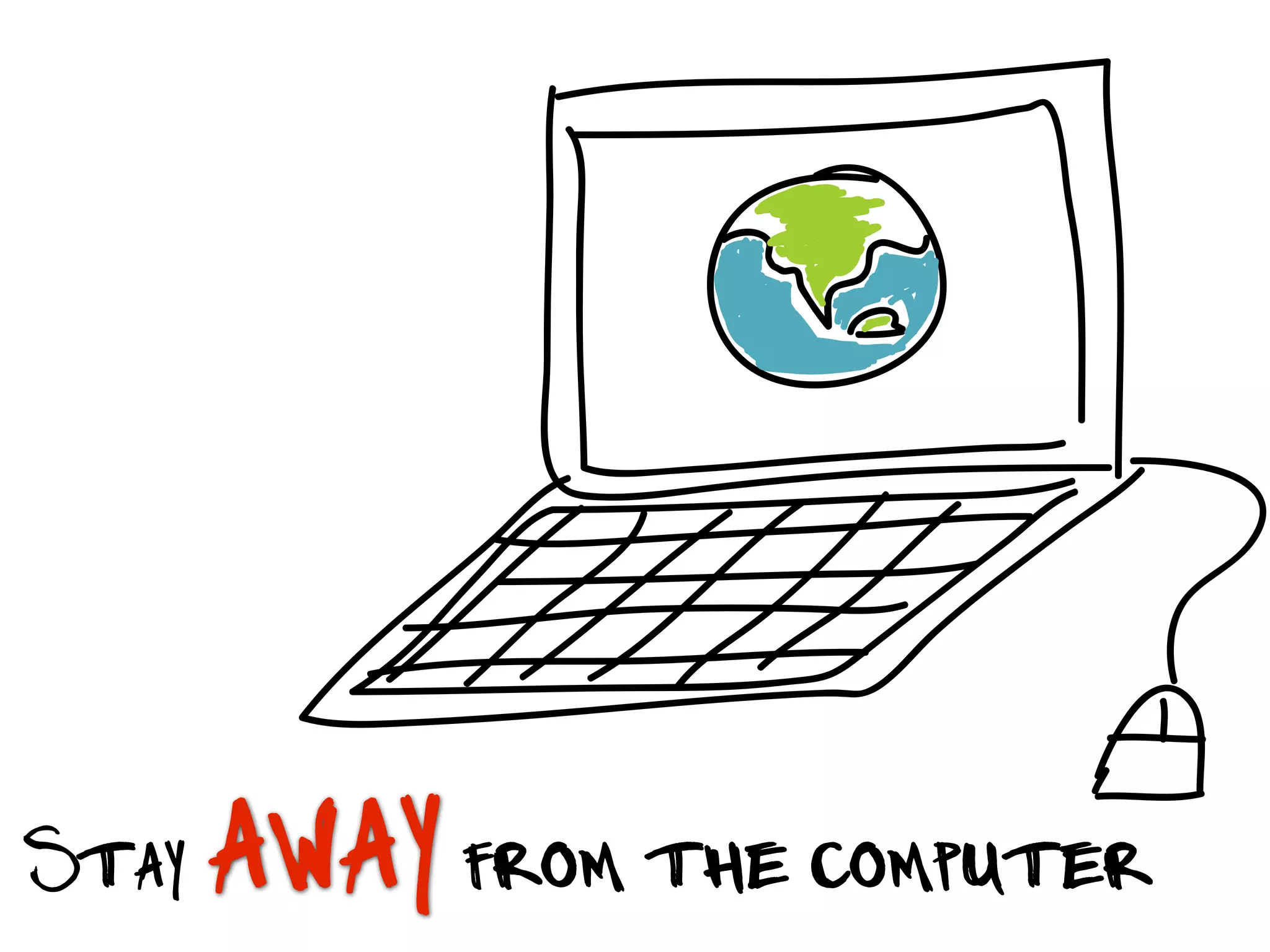 Stay away from the computer