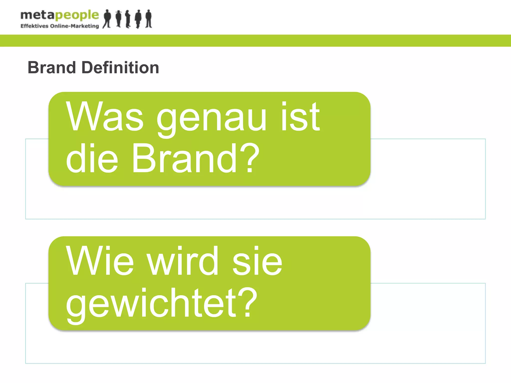 Brand Definition


    Was genau ist
    die Brand?

    Wie wird sie
    gewichtet?
 