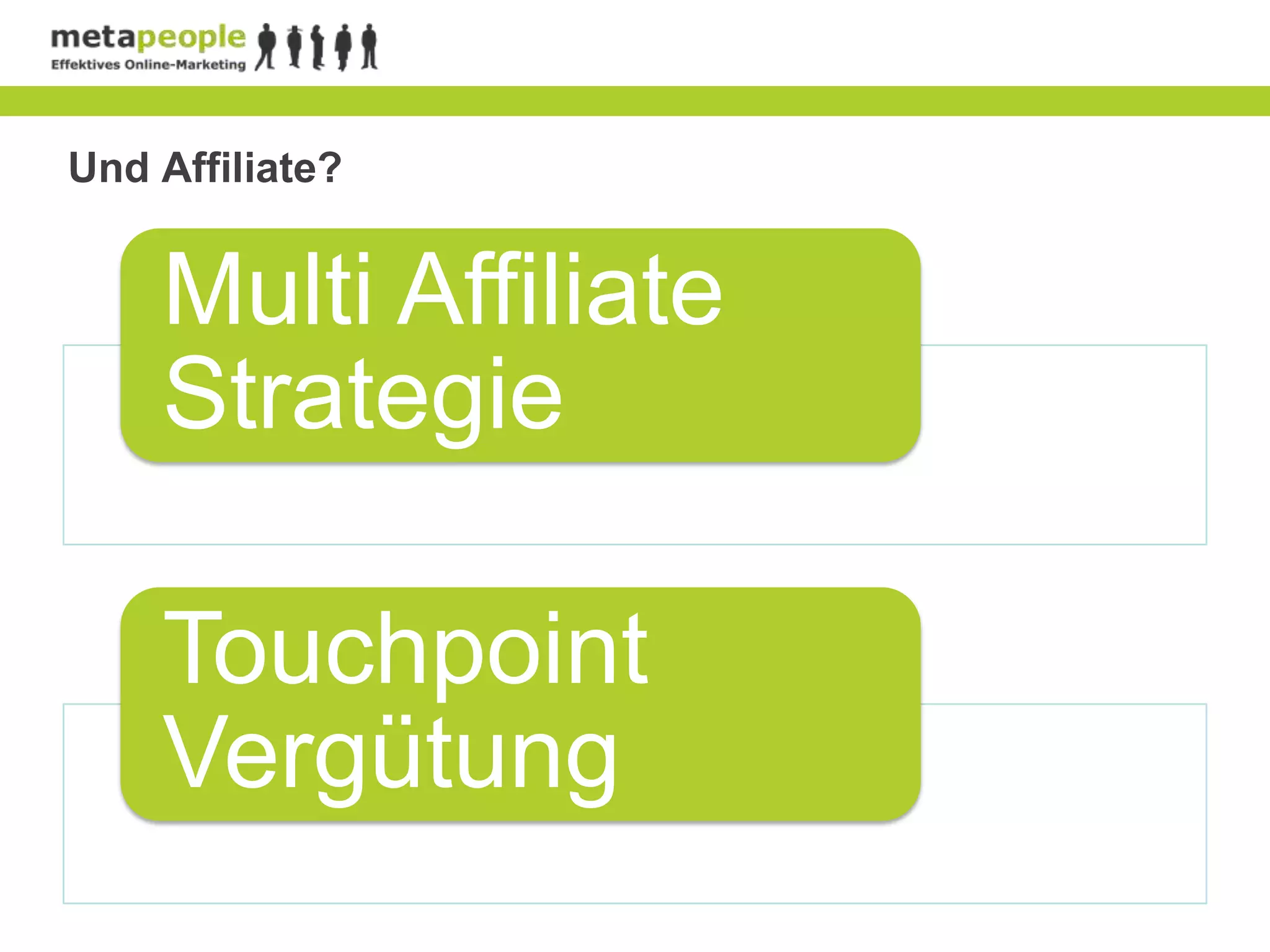 Und Affiliate?


    Multi Affiliate
    Strategie

    Touchpoint
    Vergütung
 