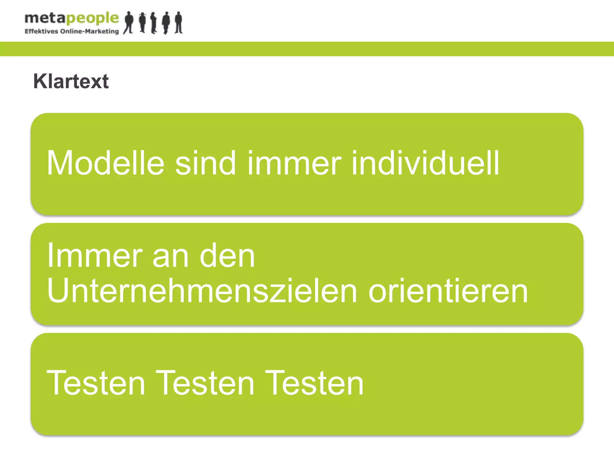 Klartext



 Modelle sind immer individuell

 Immer an den
 Unternehmenszielen orientieren

 Testen Testen Testen
 