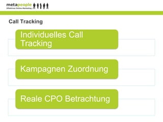 Call Tracking

    Individuelles Call
    Tracking


    Kampagnen Zuordnung


    Reale CPO Betrachtung
 