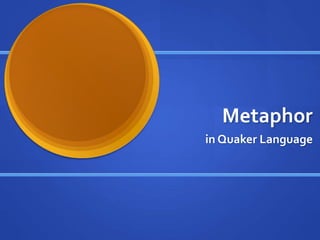 Metaphor
in Quaker Language
 
