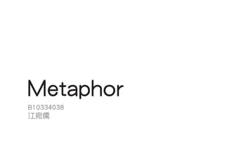 Metaphor
B10334038
江宛儒
 