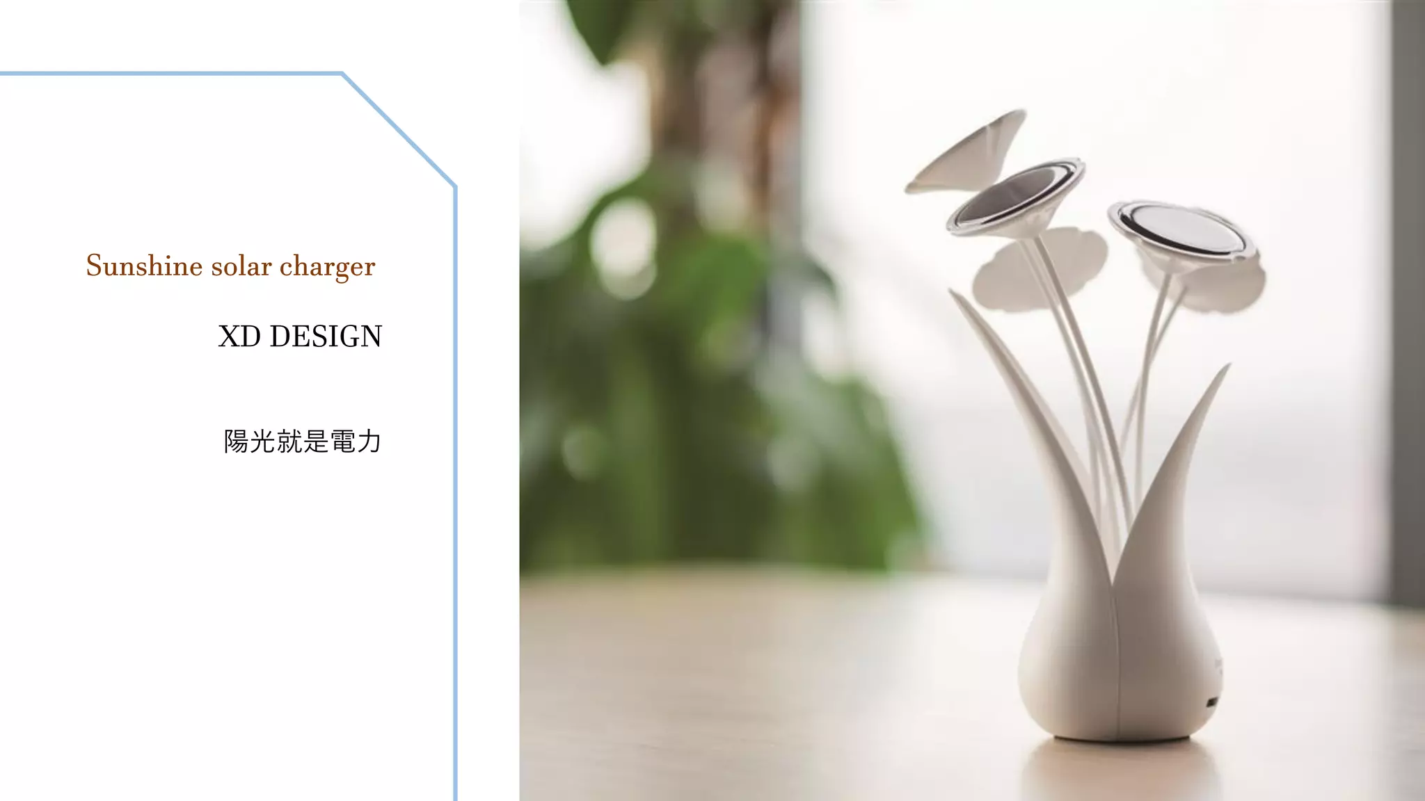 Sunshine solar charger
XD DESIGN
陽光就是電力
 