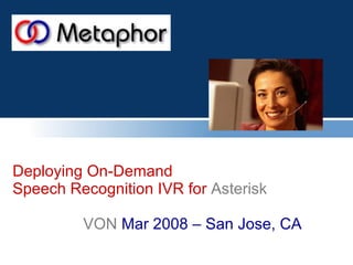 Deploying On-Demand  Speech Recognition IVR for  Asterisk VON  Mar 2008 – San Jose, CA 