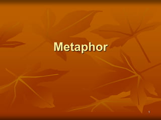 Metaphor




           1
 