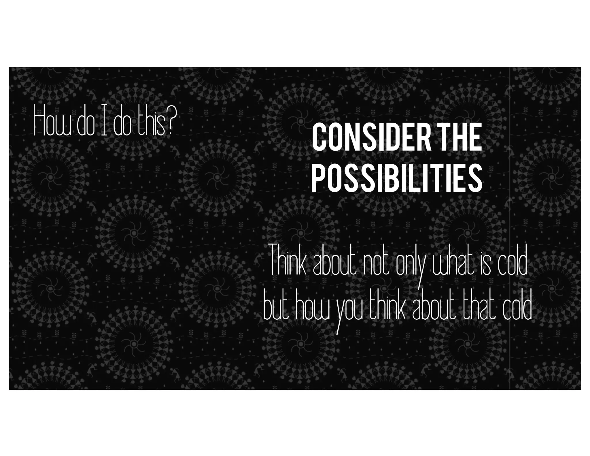 How do I do this?

COnsider the
possibilities

metaphors = simile (but it’s close enough)

Think about not only what is cold
but how you think about that cold

 