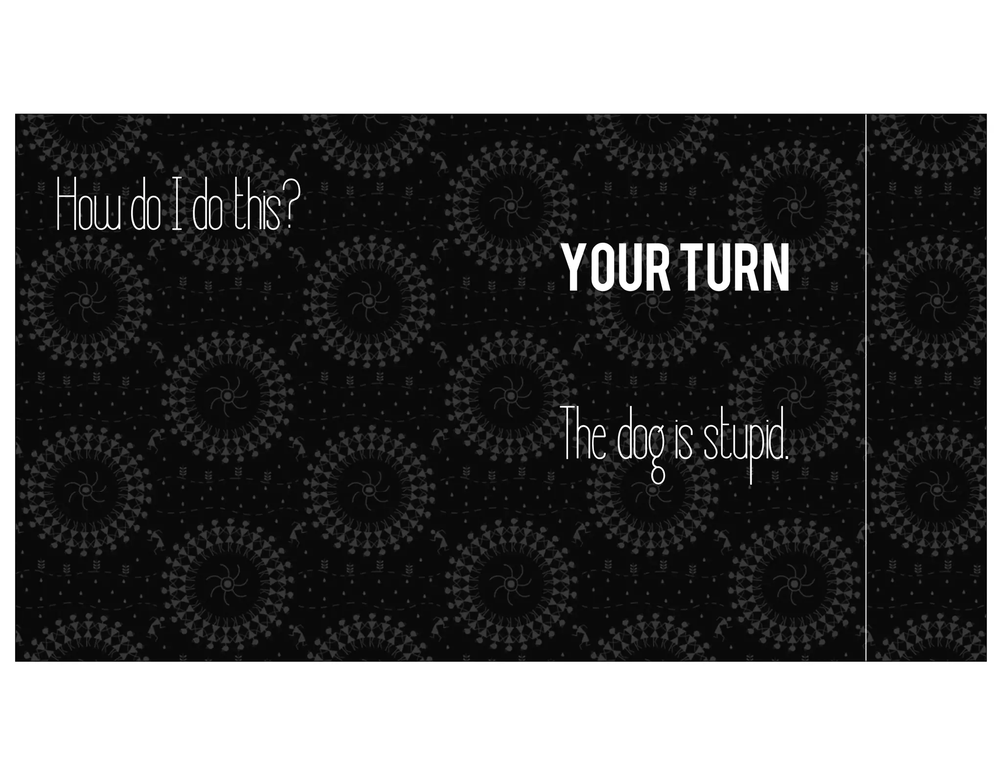 How do I do this?

Your turn

metaphors = simile (but it’s close enough)

The dog is stupid.

 