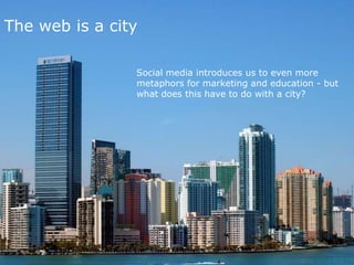 The web is a city

                Social media introduces us to even more
                metaphors for marketing and edu...