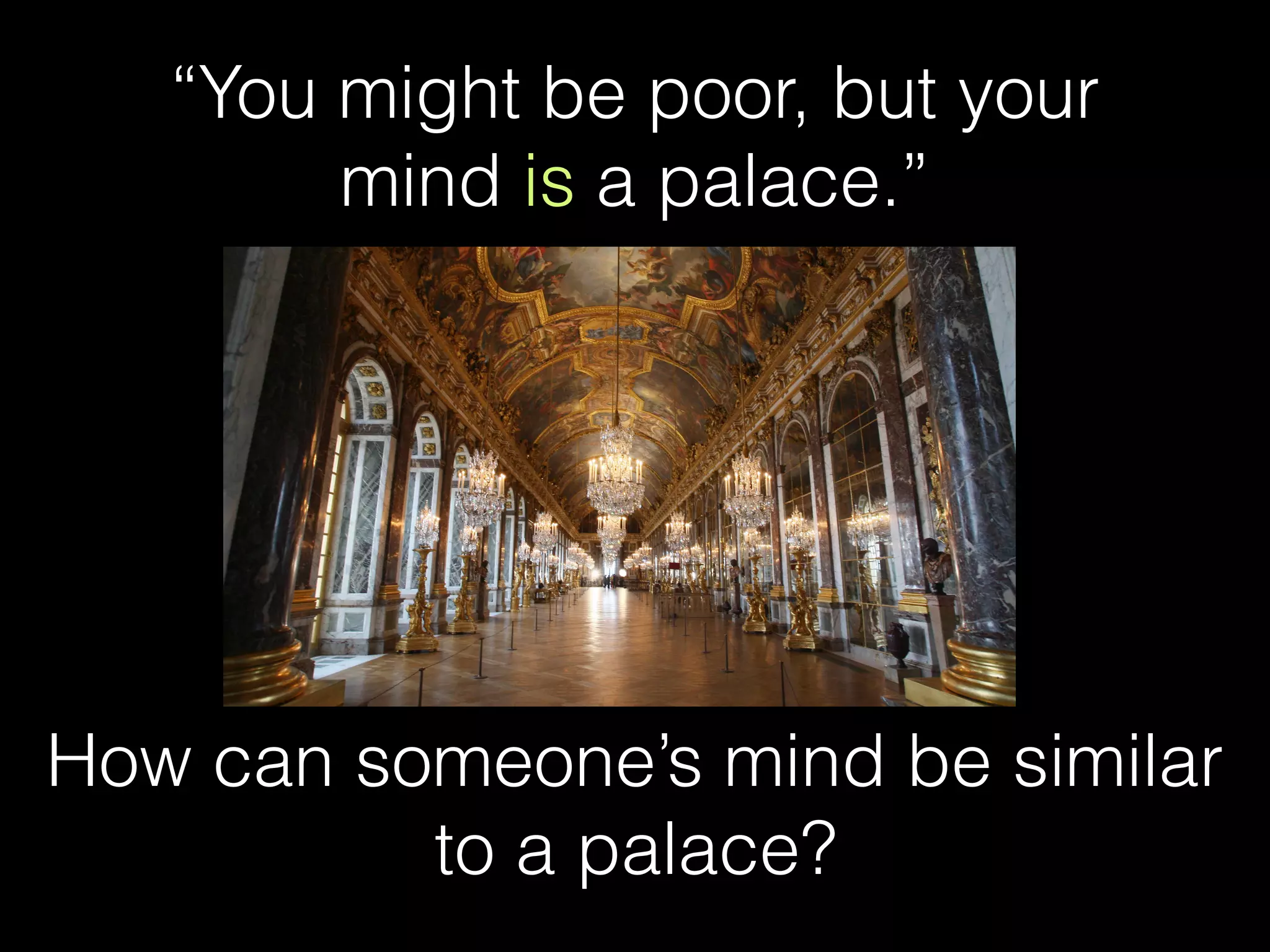 “You might be poor, but your
mind is a palace.”
How can someone’s mind be similar
to a palace?
 