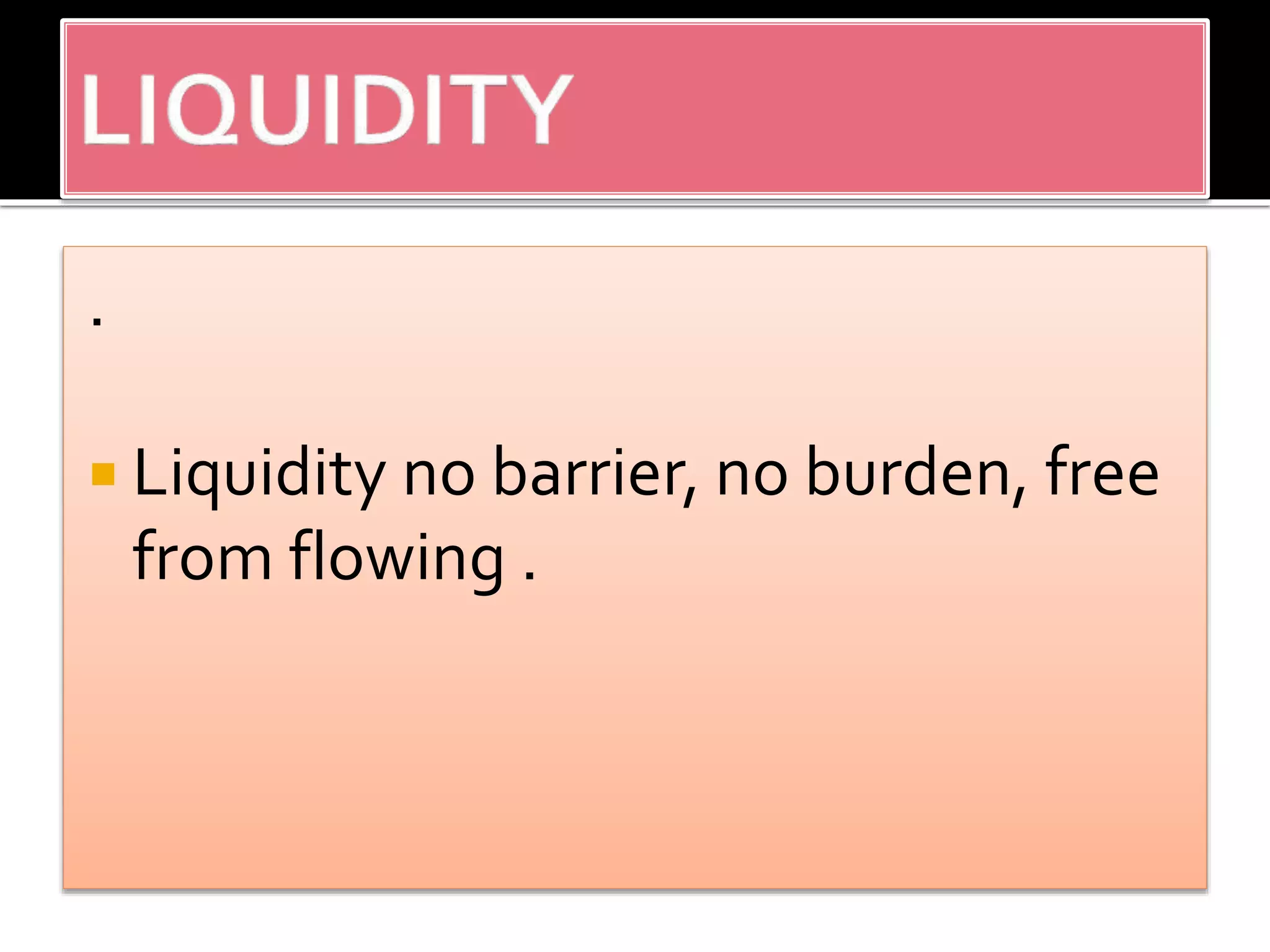 .
Liquidity no barrier, no burden, free
from flowing .