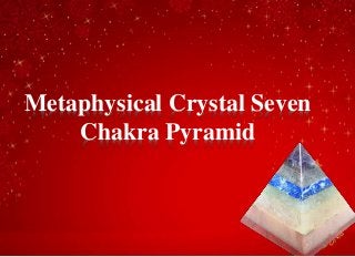 Metaphysical Crystal Seven
Chakra Pyramid
 
