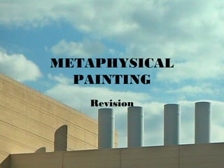 METAPHYSICAL
PAINTING
Revision
 