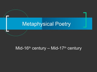 Metaphysical Poetry



Mid-16th century – Mid-17th century
 