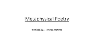 Metaphysical Poetry
Realised by : Younes Morjane
 