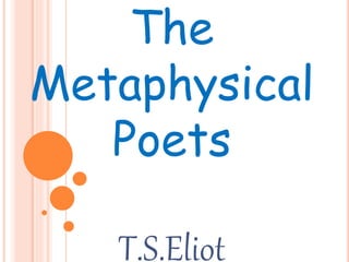 The
Metaphysical
Poets
T.S.Eliot
 