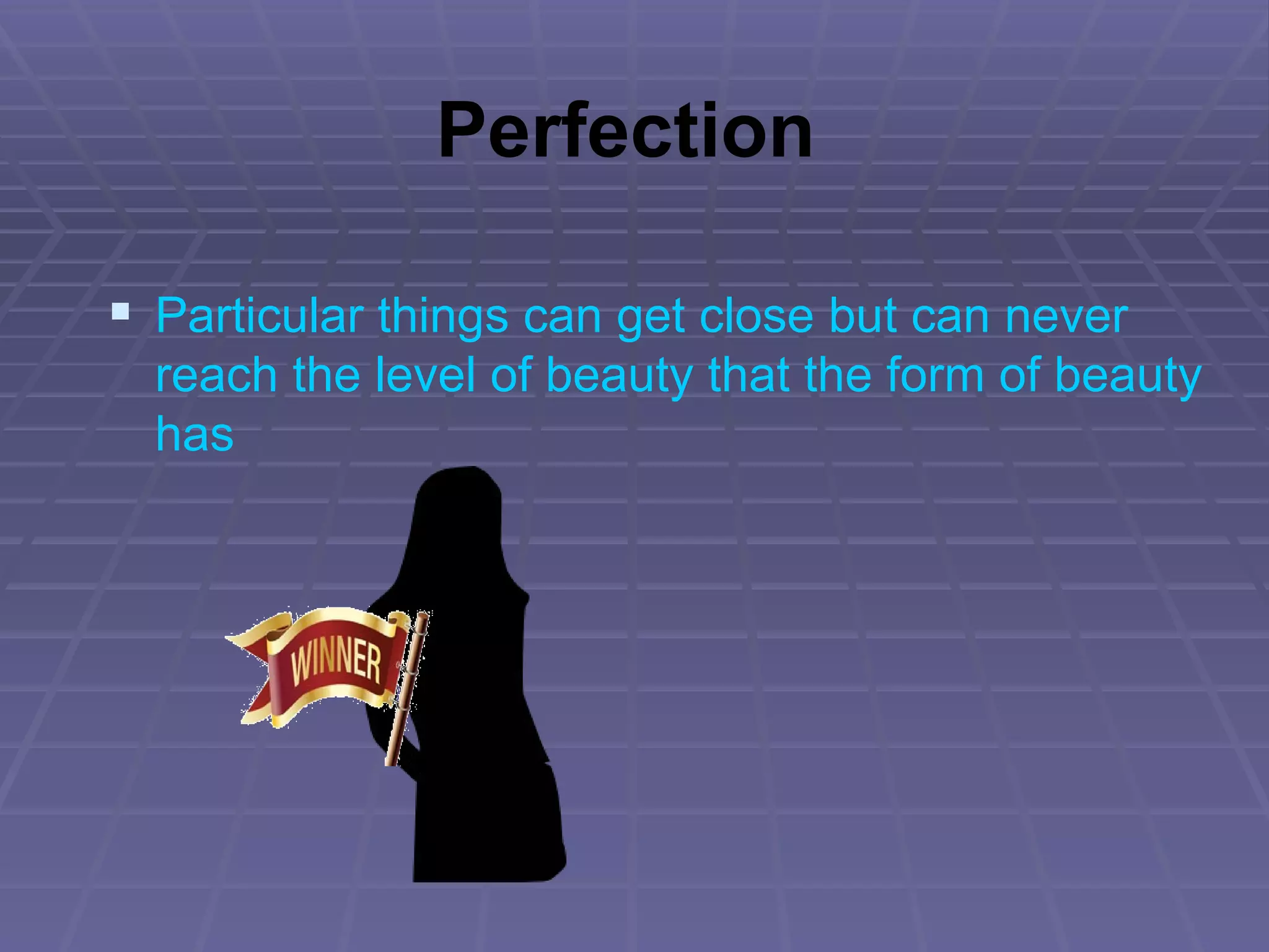 Perfection Particular things can get close but can never reach the level of beauty that the form of beauty  has 