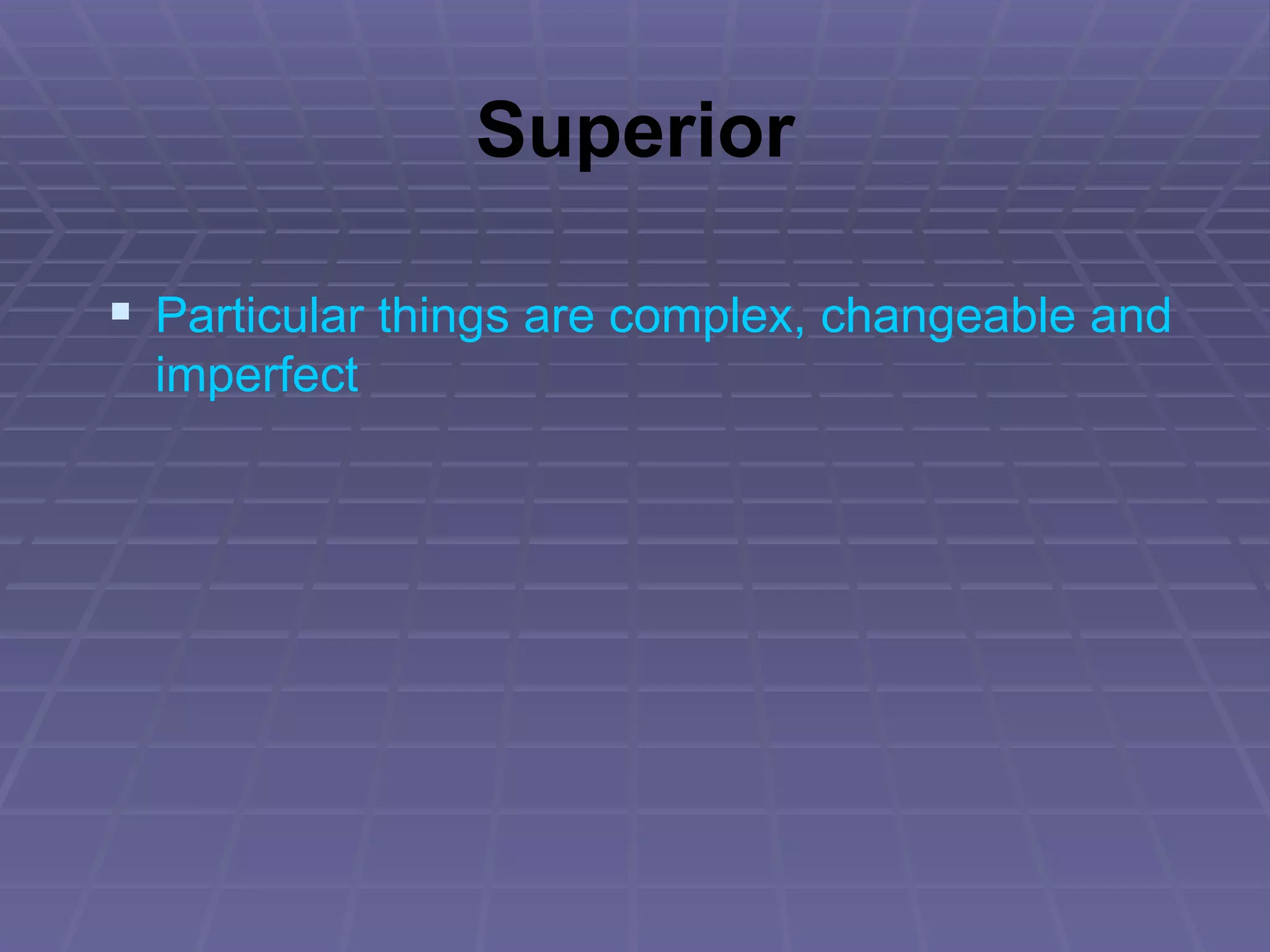 Superior Particular things are complex, changeable and imperfect 