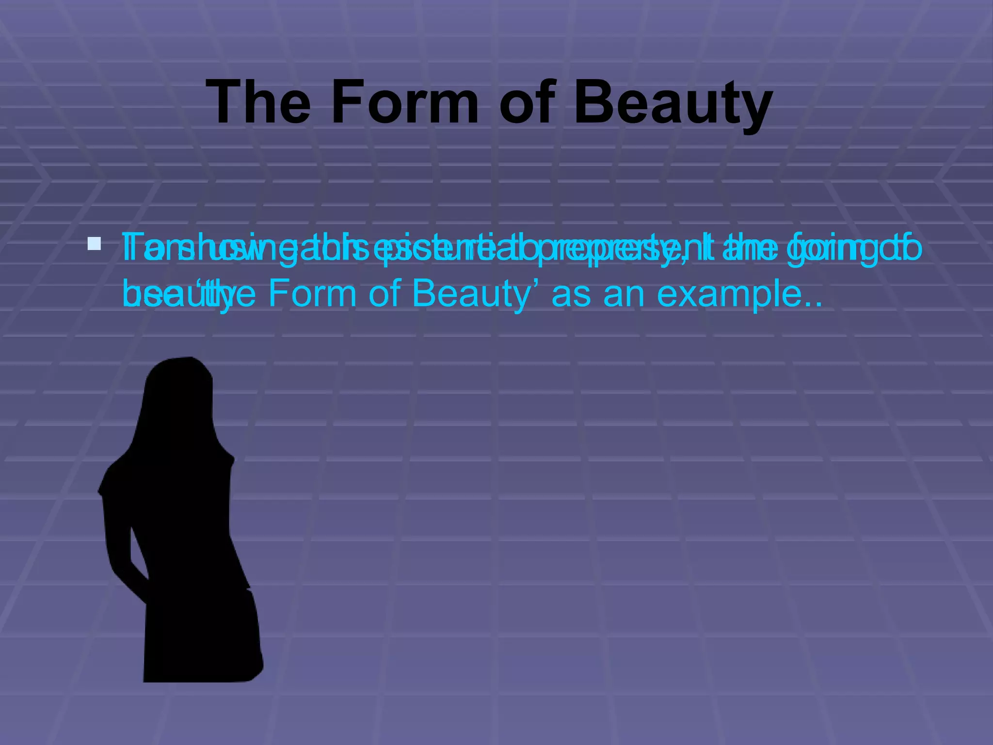The Form of Beauty To show each essential property, I am going to use ‘the Form of Beauty’ as an example.. I am using this picture to represent the form of beauty 