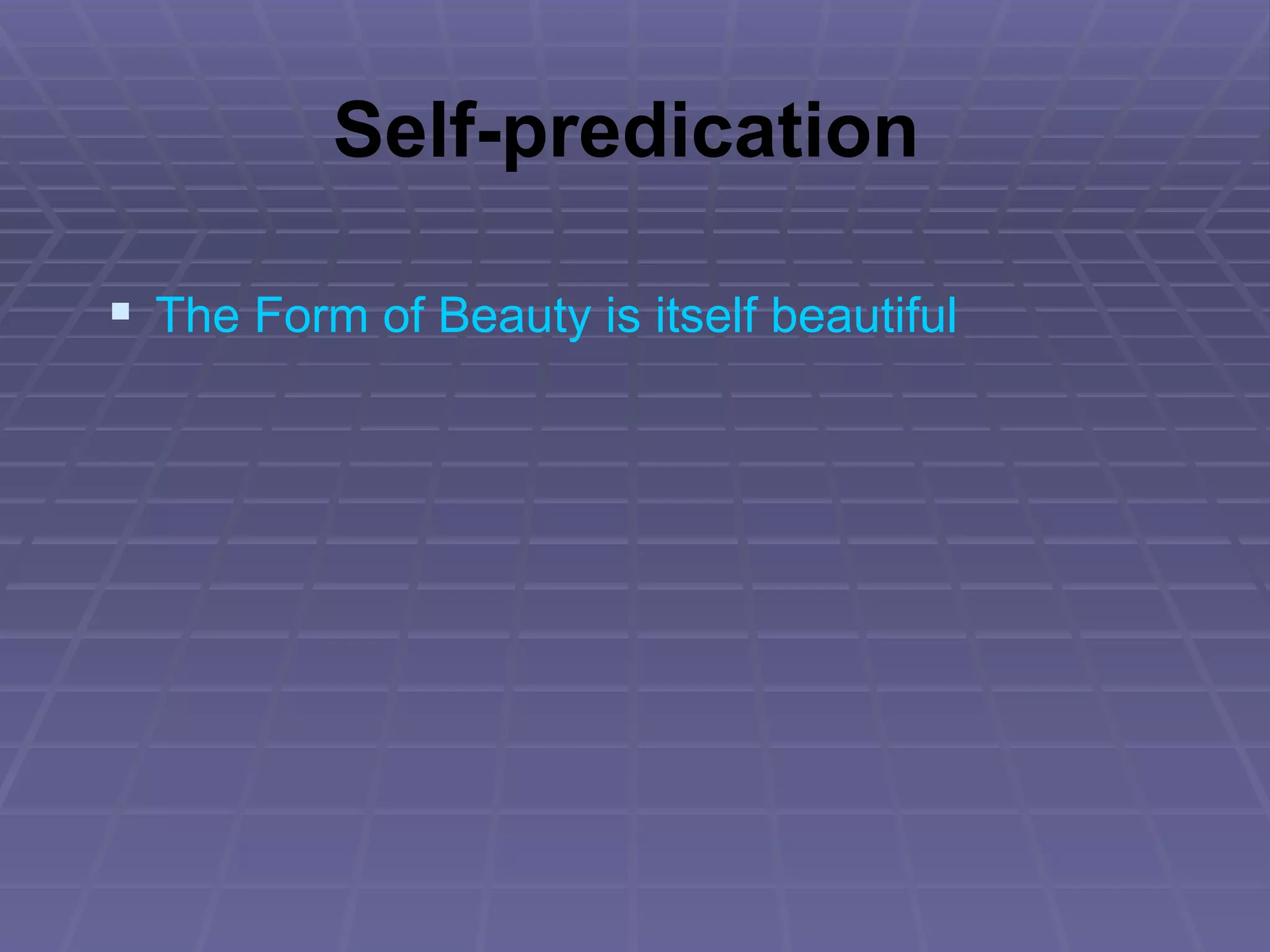Self-predication The Form of Beauty is itself beautiful 