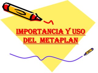 IMPORTANCIA Y USO DEL METAPLAN