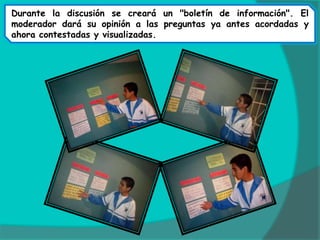 Todas las tarjetas deben exponerse aunque el moderador considere que alguna no tiene sentido.Cómo iniciar una sesión de metaplánUtilizando la técnica de Preguntas por el moderador.