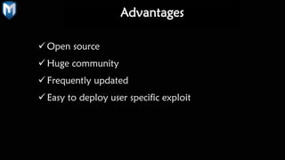 Advantages
 Open source
 Huge community
 Frequently updated
 Easy to deploy user specific exploit
 