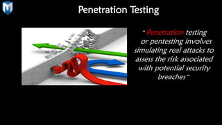 Penetration Testing
“ Penetration testing
or pentesting involves
simulating real attacks to
assess the risk associated
with potential security
breaches ”
 