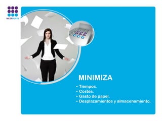 MINIMIZA
•   Tiempos.
•   Costes.
•   Gasto de papel.
•   Desplazamientos y almacenamiento.
 