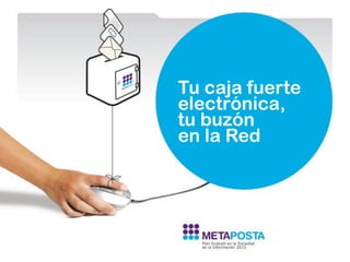 metaposta.com
Tu caja fuerte
electrónica,
tu buzón
en la Red
 
